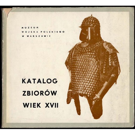 Muzeum Wojska Polskiego w Warszawie. Katalog zbiorów wiek XVII
