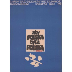 Aby Polska była Polską Solidarność I Walny Zjazd Delegatów NSZZ Solidarność Śląska i Zagłębia Katowice lipiec 1981