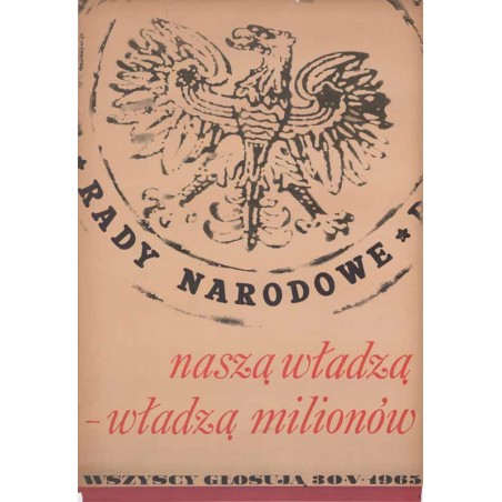 Rady Narodowe naszą władzą - władzą milionów. Wszyscy głosują 30·V·1965