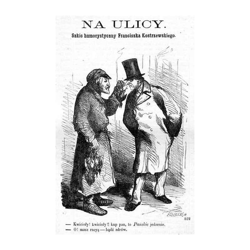 "Na ulicy. - Kwicioły! kwicioły!! kup pan, to Pańskie jedzenie. - O! masz racyą - bądź zdrów. 522"