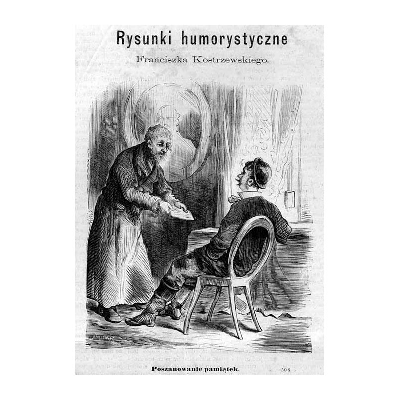"Poszanowanie pamiątek. 506. Pachciarz: Czy poznaje jasny pan dziedzic ten kwit? Pan Erazm: Tak [...]