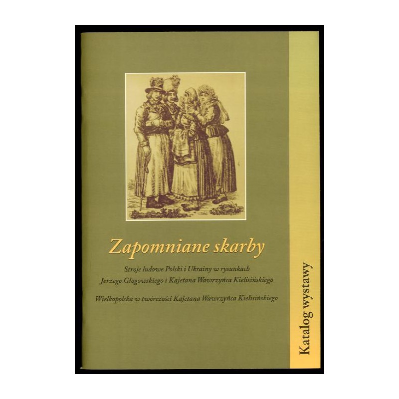 Zapomniane skarby. Stroje ludowe Polski i Ukrainy w rysunkach Jerzego Głogowskiego i Kajetana Wawrzyńca Kielisińskiego. Wielkopo