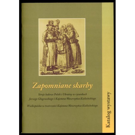 Zapomniane skarby. Stroje ludowe Polski i Ukrainy w rysunkach Jerzego Głogowskiego i Kajetana Wawrzyńca Kielisińskiego. Wielkopo