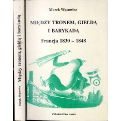 Między tronem, giełdą i barykadą. Francja 1830-1848