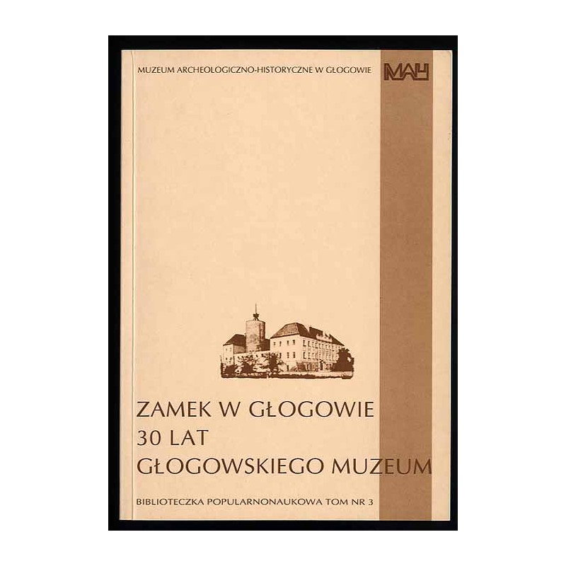 Zamek w Głogowie. 30 lat głogowskiego Muzeum