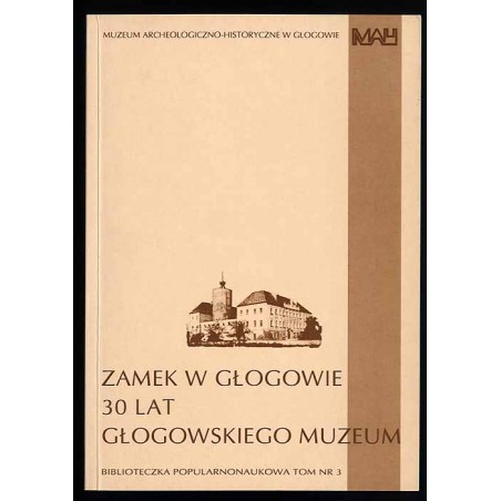 Zamek w Głogowie. 30 lat głogowskiego Muzeum