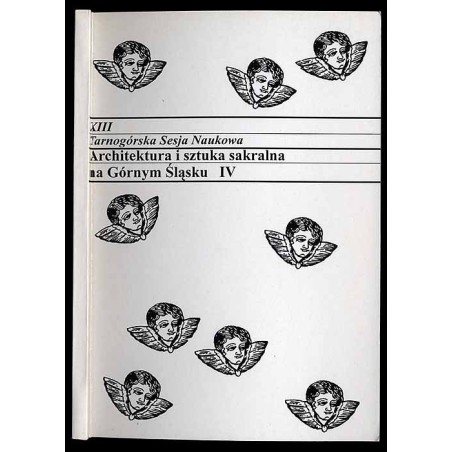 Architektura i sztuka sakralna na Górnym Śląsku. IV. XIII Tarnogórska Sesja Naukowa