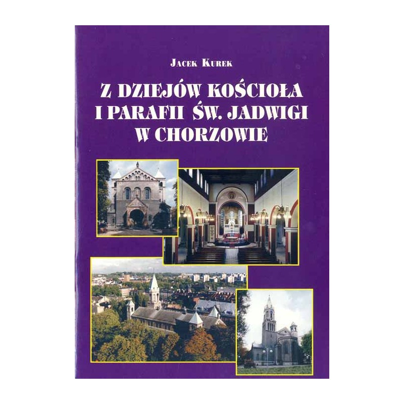 Z dziejów kościoła i parafii św. [świętej] Jadwigi w Chorzowie