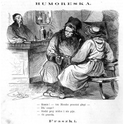 "Kumie! - ten Moszko przecież głupi - Dla czego? - Siedzi przy wódce i nie pije. - Ot prawda."