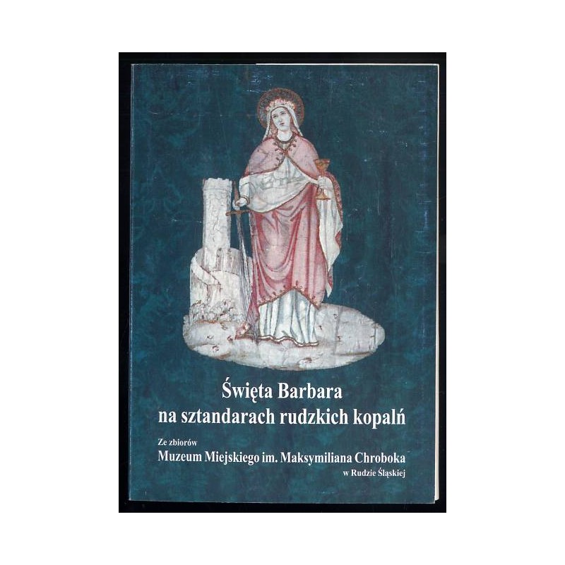 Święta Barbara na sztandarach rudzkich kopalń. Ze zbiorów Muzeum Miejskiego im. Maksymiliana Chroboka w Rudzie Śląskiej / fot. M