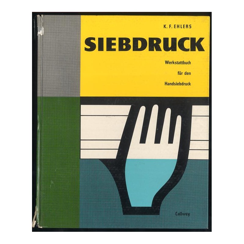 Siebdruck. Werkstattbuch für den Handsiebdruck. Einrichtung. Werkstoffe. Technik. Anwendungsbeispiele