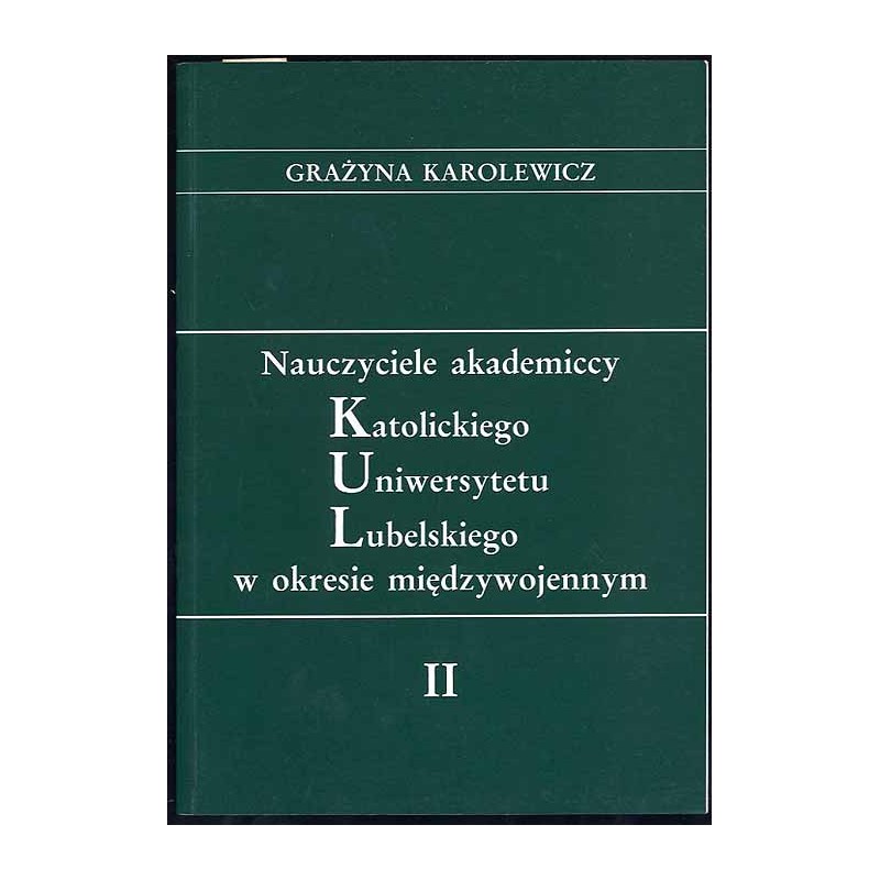 Nauczyciele akademiccy Katolickiego Uniwersytetu Lubelskiego w okresie międzywojennym. [T.]: 2: Biogramy