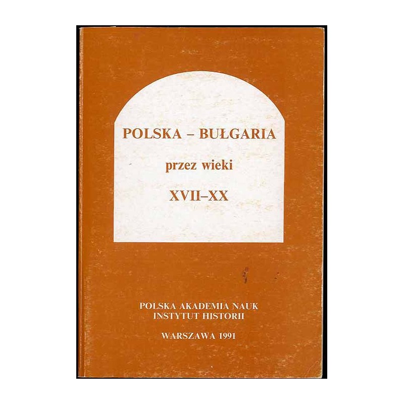 Polska-Bułgaria przez wieki XVII-XX. Materiały z sesji Komisji Historycznej Polsko-Bułgarskiej