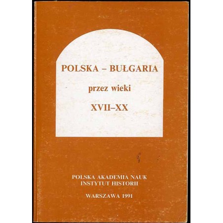 Polska-Bułgaria przez wieki XVII-XX. Materiały z sesji Komisji Historycznej Polsko-Bułgarskiej