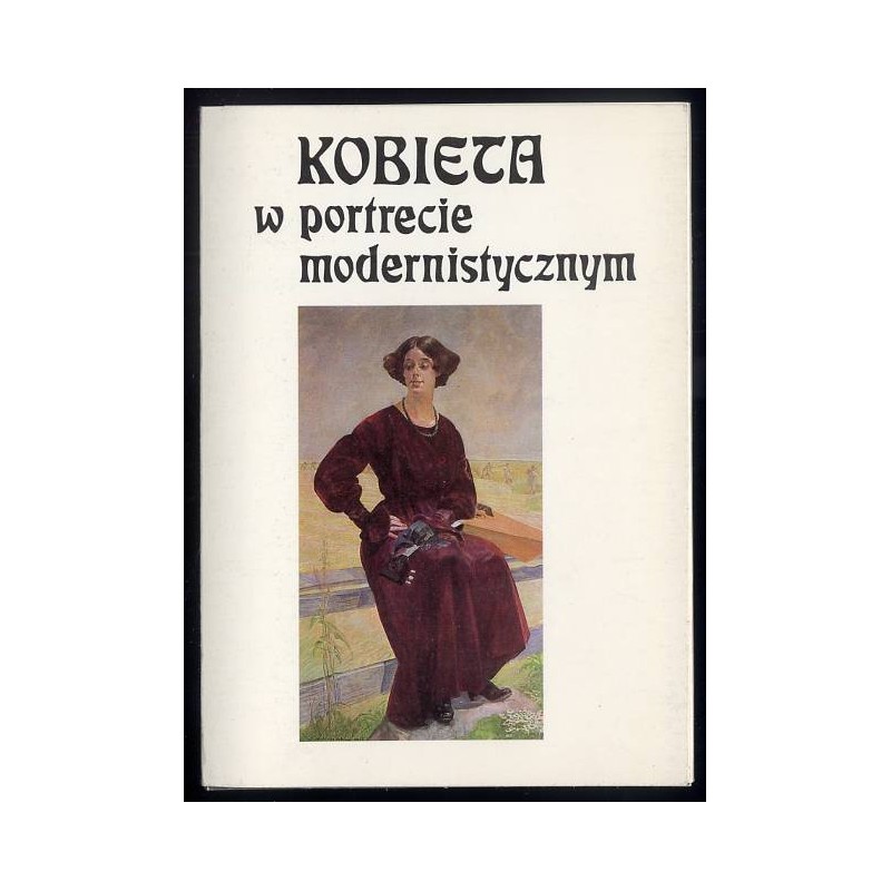 Kobieta na portrecie modernistycznym ze zbiorów Muzeum Narodowego w Krakowie / Teodor Axentowicz Olga Boznańska Stanisław Dębi