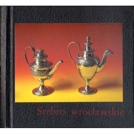 Srebro wrocławskie w zbiorach Muzeum Historycznego we Wrocławiu