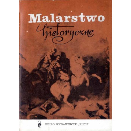 Malarstwo historyczne / Michał Elwiro Andriolli Józef Brandt Stanisław Chlebowski Wojciech Kossak Henryk Pillati Franciszek