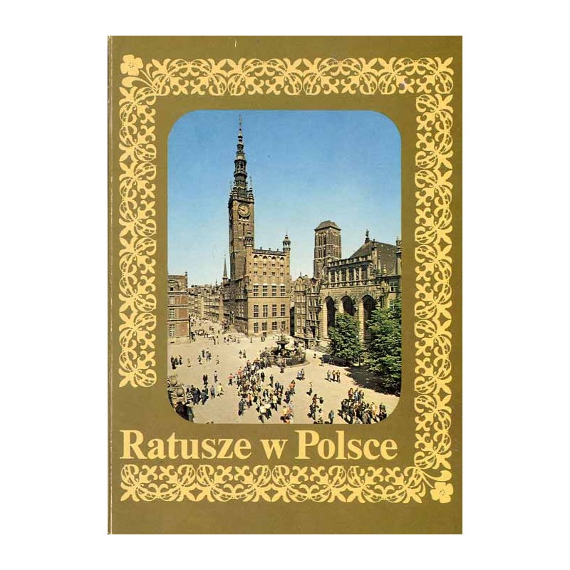 Ratusze w Polsce / fot. Tarnów - Andrzej Araszkiewicz Chełmno - Jerzy Wojciech Chojnacki i Andrzej Zborski Toruń i Wrocław - K