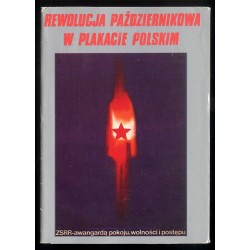 Rewolucja Październikowa w plakacie polskim / Jerzy Grabowski Jarosław Jasiński Zbigniew Malicki i Emil Zoc Tadeusz Piskorski