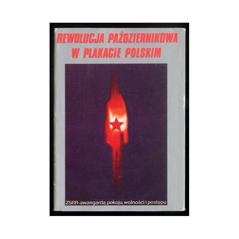 Rewolucja Październikowa w plakacie polskim / Jerzy Grabowski Jarosław Jasiński Zbigniew Malicki i Emil Zoc Tadeusz Piskorski