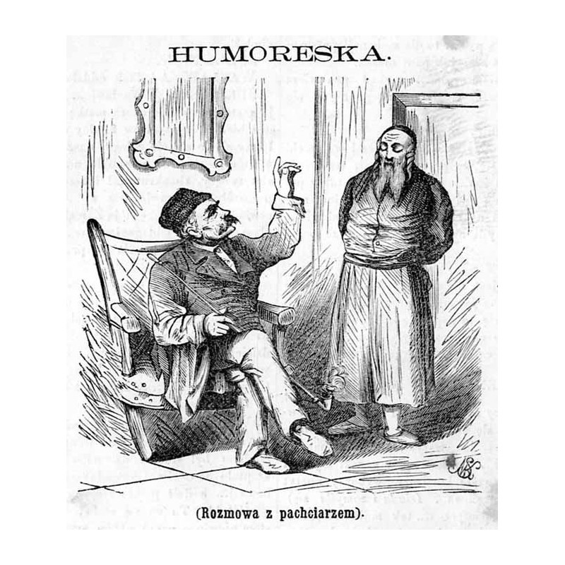 "(Rozmowa z pachciarzem). SZLACHCIC: Moszku - nie myśl, że ja taki głupi, mnie w pole nie wywiedziesz, na mnie nic nie zyskasz!