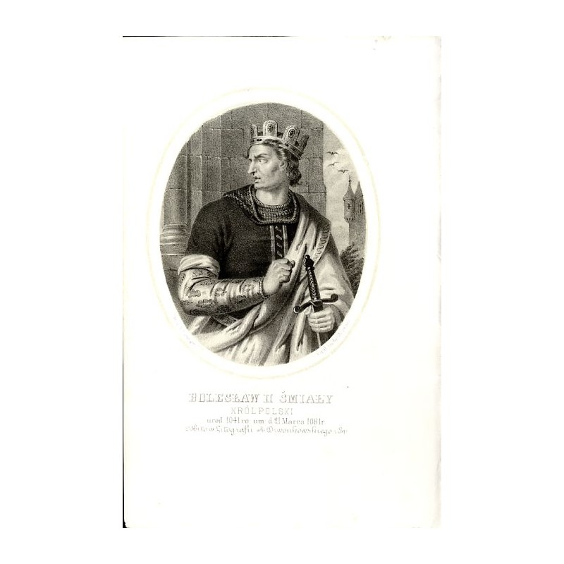 Bolesław II Śmiały król Polski / "BOLESŁAW II ŚMIAŁY KRÓL POLSKI urod. 1041 ro: um: d. 21 Marca 1081 r."