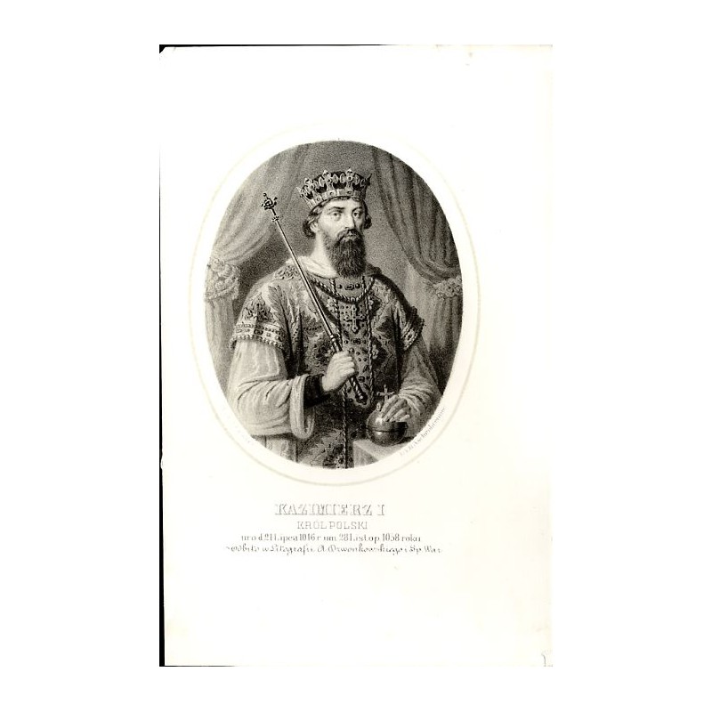 Kazimierz I król Polski / "KAZIMIERZ I KRÓL POLSKI uro. d. 21 Lipca 1016 r. um. 28 Listop. 1058 roku."