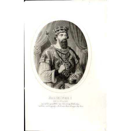 Kazimierz I król Polski / "KAZIMIERZ I KRÓL POLSKI uro. d. 21 Lipca 1016 r. um. 28 Listop. 1058 roku."