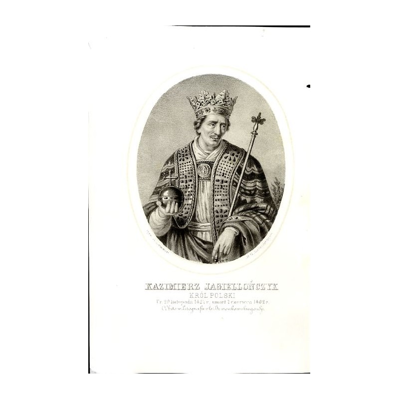 Kazimierz Jagiellończyk król Polski / "KAZIMIERZ JAGIELLOŃCZYK KRÓL POLSKI Ur. 29 Listopada 1427 r. umarł 7 Czerwca 1492 r."