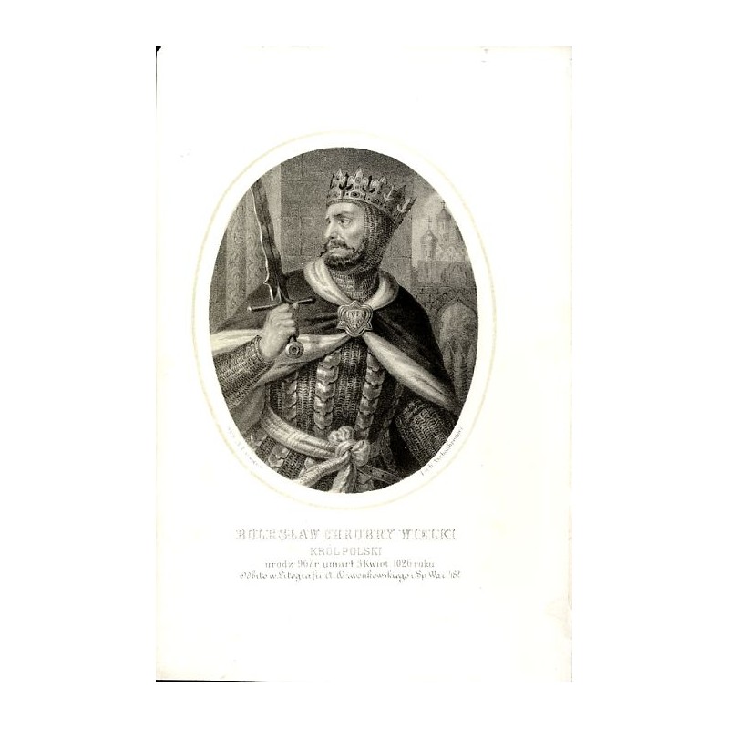 Bolesław Chrobry wielki król Polski / "BOLESŁAW CHROBRY WIELKI KRÓL POLSKI urodz: 967 r. umarł. 3 Kwiet. 1026 roku"