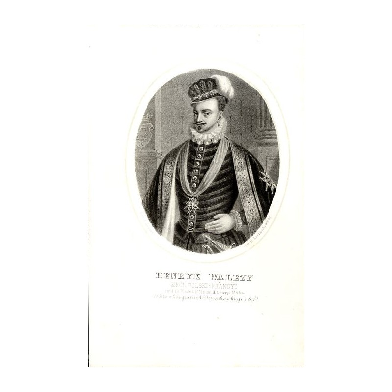 Henryk Walezy król Polski / "HENRYK WALEZY KRÓL POLSKI I FRANCYI ur. d. 19. Wrześ. 1551 r. um. d. 1. SIerp. 1589 r."