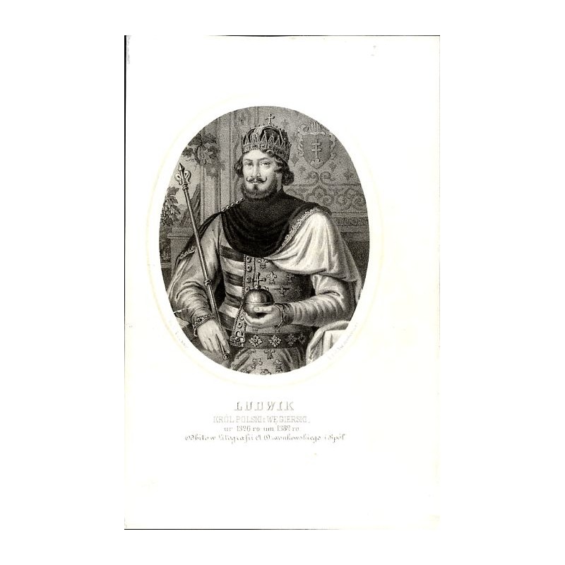 Ludwik król polski i węgierski / "LUDWIK KRÓL POLSKI i WĘGIERSKI, ur: 1326 ro: um: 1382 ro:"