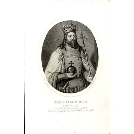 Kazimierz Wielki król Polski / "KAZIMIERZ WIELKI KRÓL POLSKI ur. 30. Kwiet. 1310 ro. um. 5 Listop. 1370 r."