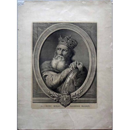 "KAZIMIERZ WIELKI. CASIMIRUS MAGNUS. Ur. 30 Kwietnia 1310 r. w Kowalu [...]"