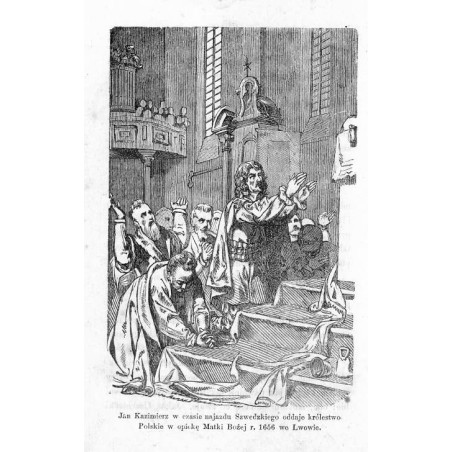 "Jan Kazimierz w czasie najazdu Szwedzkiego oddaje królestwo Polskie w opiekę Matki Bożej r. 1656 we Lwowie."