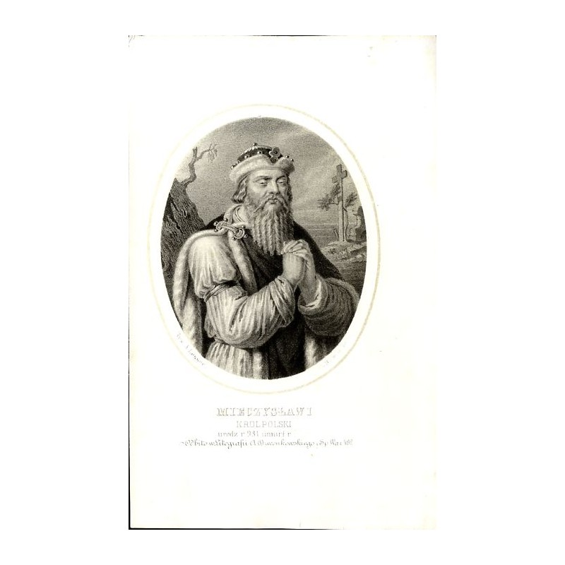 Mieczysław I król Polski / "MIECZYSŁAW I KRÓL POLSKI urodz. r. 931 r. umarł r 992"