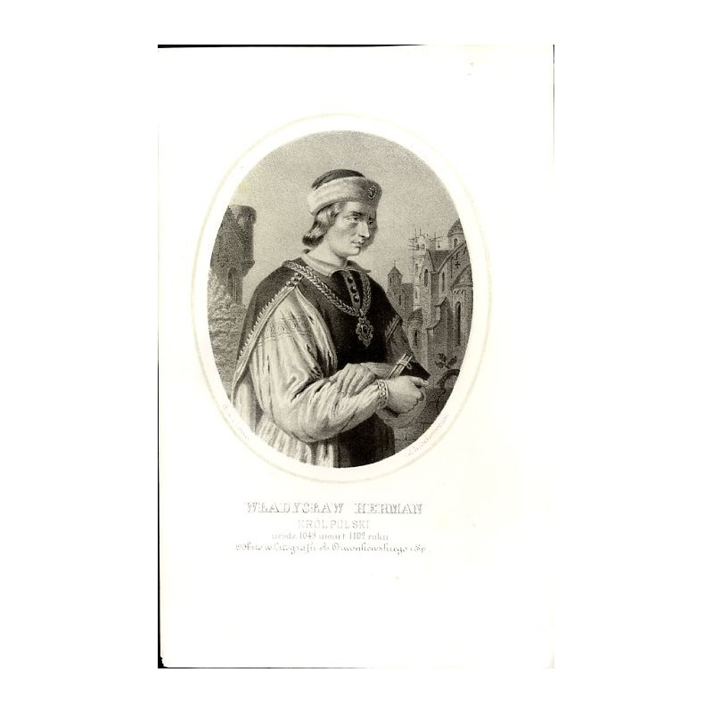 Władysław Herman król Polski / "WACŁAW HERMAN KRÓL POLSKI urodz. 1043 umarł 1102 roku."