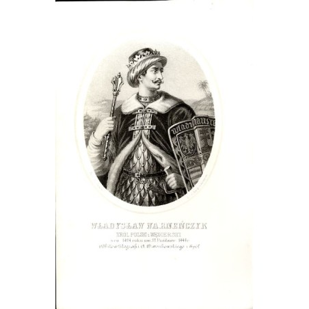 Władysław Warneńczyk król Polski / "WŁADYSŁAW WARNEŃCZYK KRÓL POLSKI I WĘGIERSKI uro: 1424 roku um 31 Paździer: 1444 r."