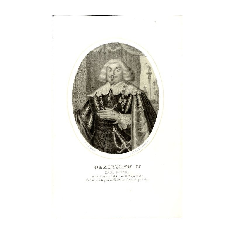 Władysław IV król Polski / "WŁADYSŁAW IV KRÓL POLSKI ur. d. p Czerwca1595 r um. 20 Maja 1648 r."