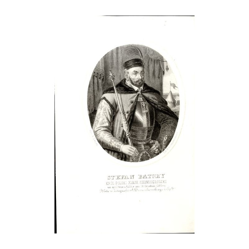Stefan Batory król Polski / "STEFAN BATORY KRÓL POLSKI XIĄZE SIEDMIOGRODZKI ur. d. 27. Wrześ: 1533. r. um. 12. Grudnia 1586. ro.