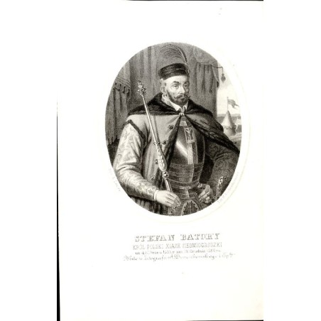 Stefan Batory król Polski / "STEFAN BATORY KRÓL POLSKI XIĄZE SIEDMIOGRODZKI ur. d. 27. Wrześ: 1533. r. um. 12. Grudnia 1586. ro.
