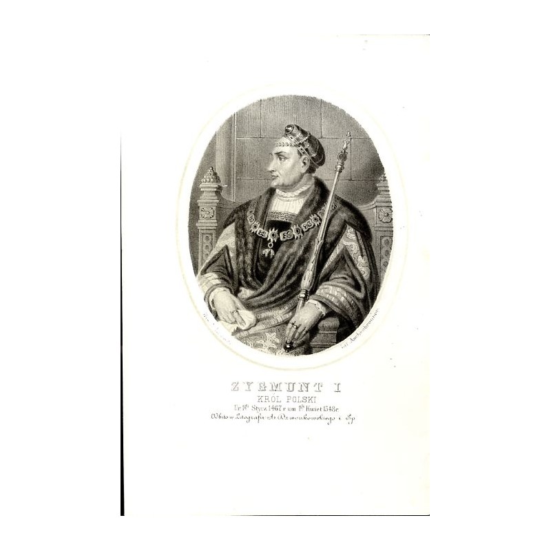 Zygmunt I król Polski / "ZYGMUNT I KRÓL POLSKI Ur. 1 Stycz 1467 r. um. 1 Kwiet 1548 r."
