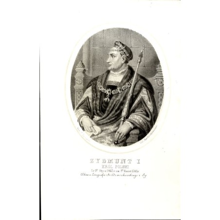 Zygmunt I król Polski / "ZYGMUNT I KRÓL POLSKI Ur. 1 Stycz 1467 r. um. 1 Kwiet 1548 r."