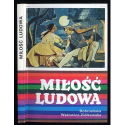Miłość ludowa. Wzory miłości wieśniaczej w polskiej pieśni ludowej XVIII-XX wieku