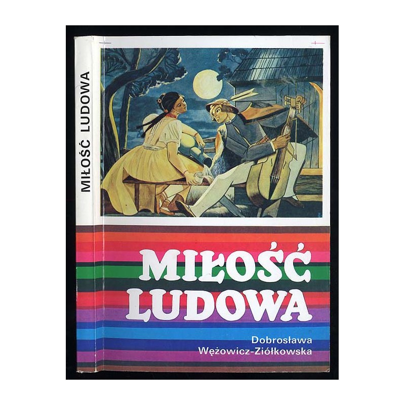 Miłość ludowa. Wzory miłości wieśniaczej w polskiej pieśni ludowej XVIII-XX wieku