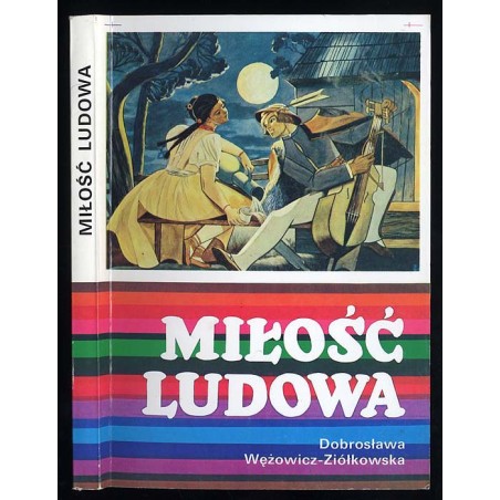 Miłość ludowa. Wzory miłości wieśniaczej w polskiej pieśni ludowej XVIII-XX wieku
