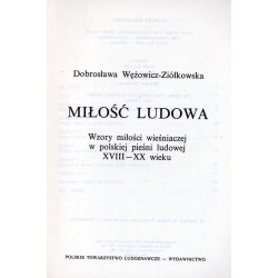 Miłość ludowa. Wzory miłości wieśniaczej w polskiej pieśni ludowej XVIII-XX wieku