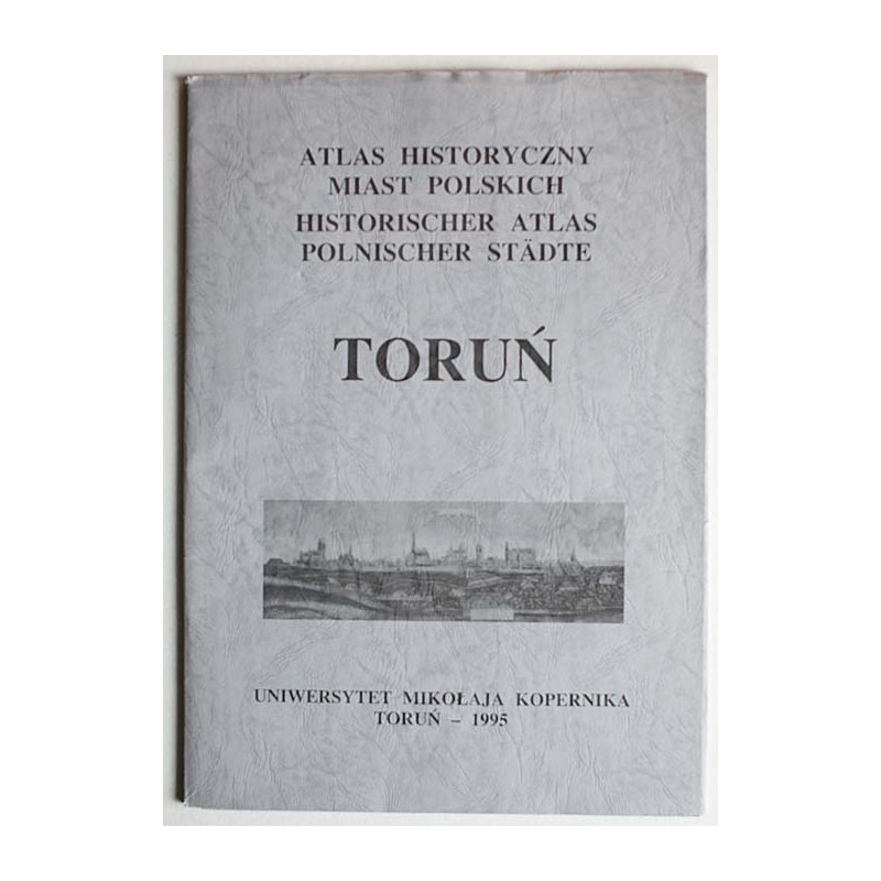 Atlas Historyczny Miast Polskich. T. 1: Prusy Królewskie i Warmia. Z. 2: Toruń