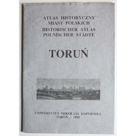 Atlas Historyczny Miast Polskich. T. 1: Prusy Królewskie i Warmia. Z. 2: Toruń
