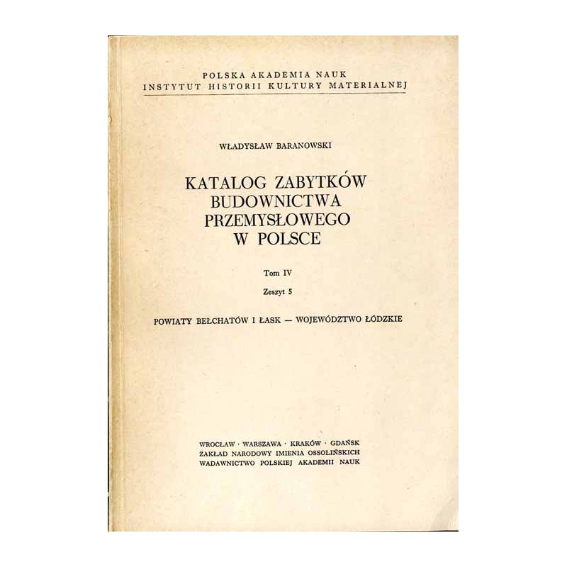 Katalog zabytków budownictwa przemysłowego w Polsce. T.4: Województwo łódzkie. Z.5:  Baranowski Władysław: Powiaty Bełchatów i Ł